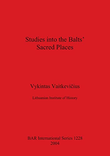 Studies into the Balts' Sacred Places (British Archaeological Reports British Series, Band 1228)