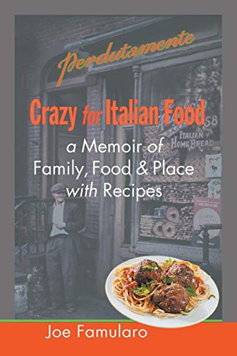 Crazy for Italian Food: Perdutamente; A Memoir of Family, Food and Place with Recipes