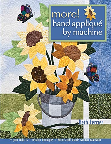 More! Hand Applique by Machine: 9 Quilt Projects, Updated Techniques, Needle-Turn Results Without Handwork