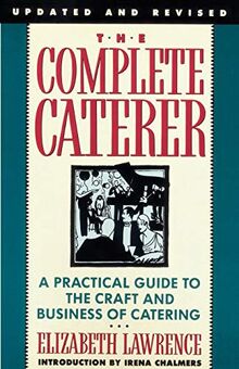 The Complete Caterer: A Practical Guide to the Craft and Business of Catering: A Practical Guide to the Craft and Business of Catering, Updated and Revised