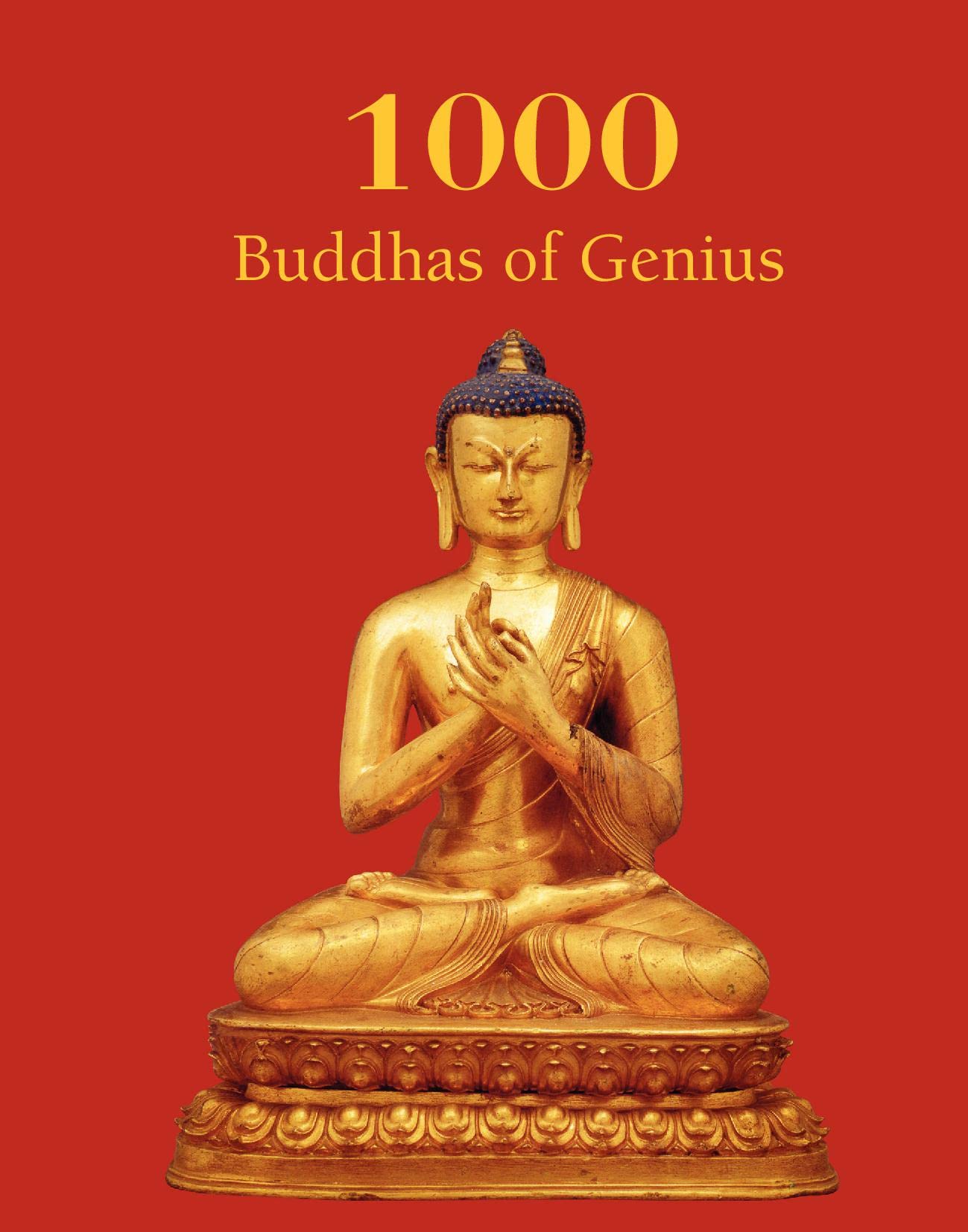 1000 Buddhas of Genius: Masterpieces of Buddhist Art from Antiquity to the Present Day