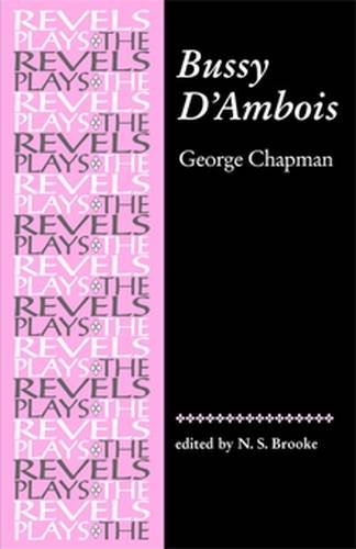 Bussy Dambois: By George Chapman (Revels Plays)