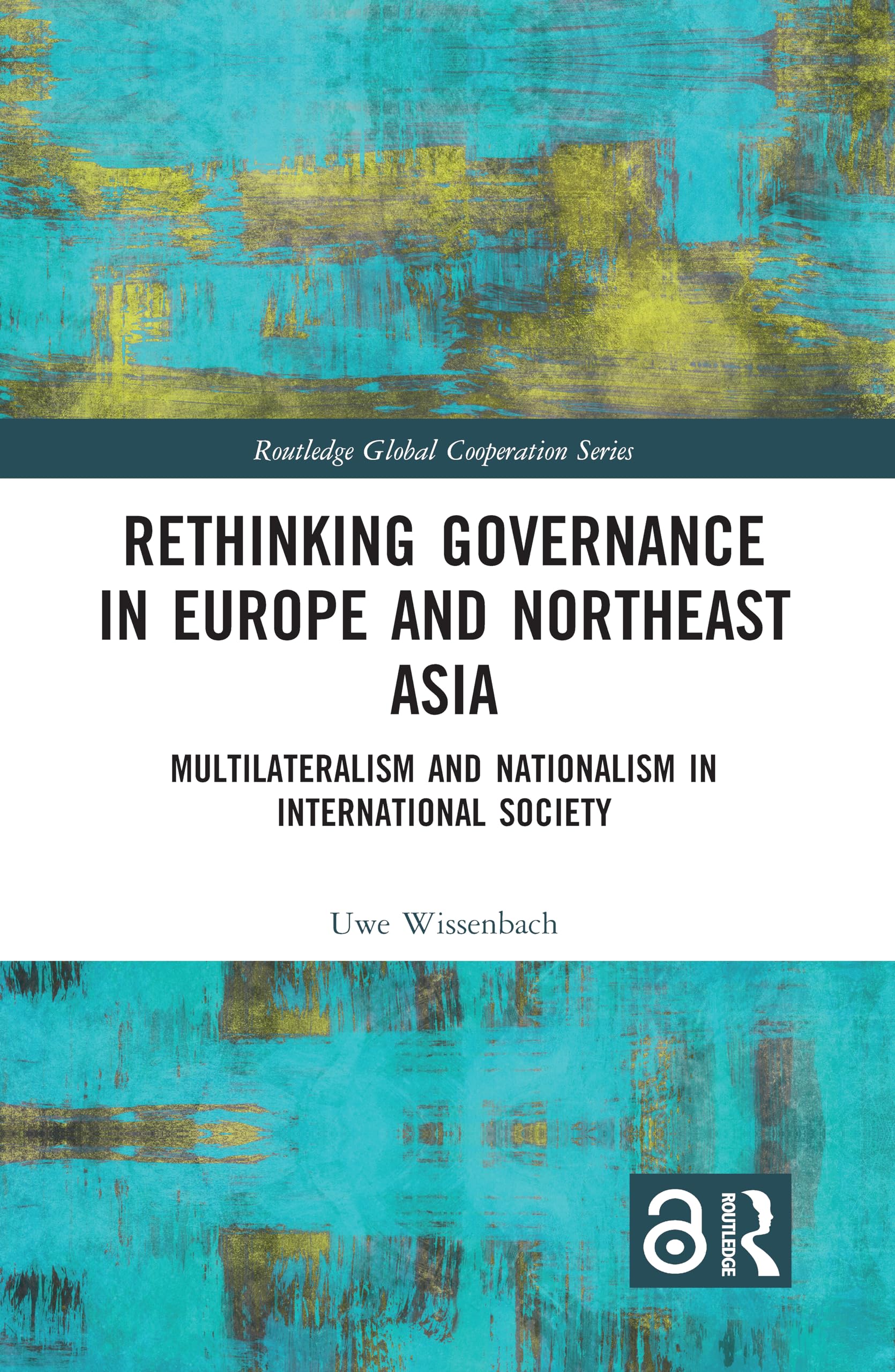 Rethinking Governance in Europe and Northeast Asia: Multilateralism and Nationalism in International Society (Routledge Global Cooperation)