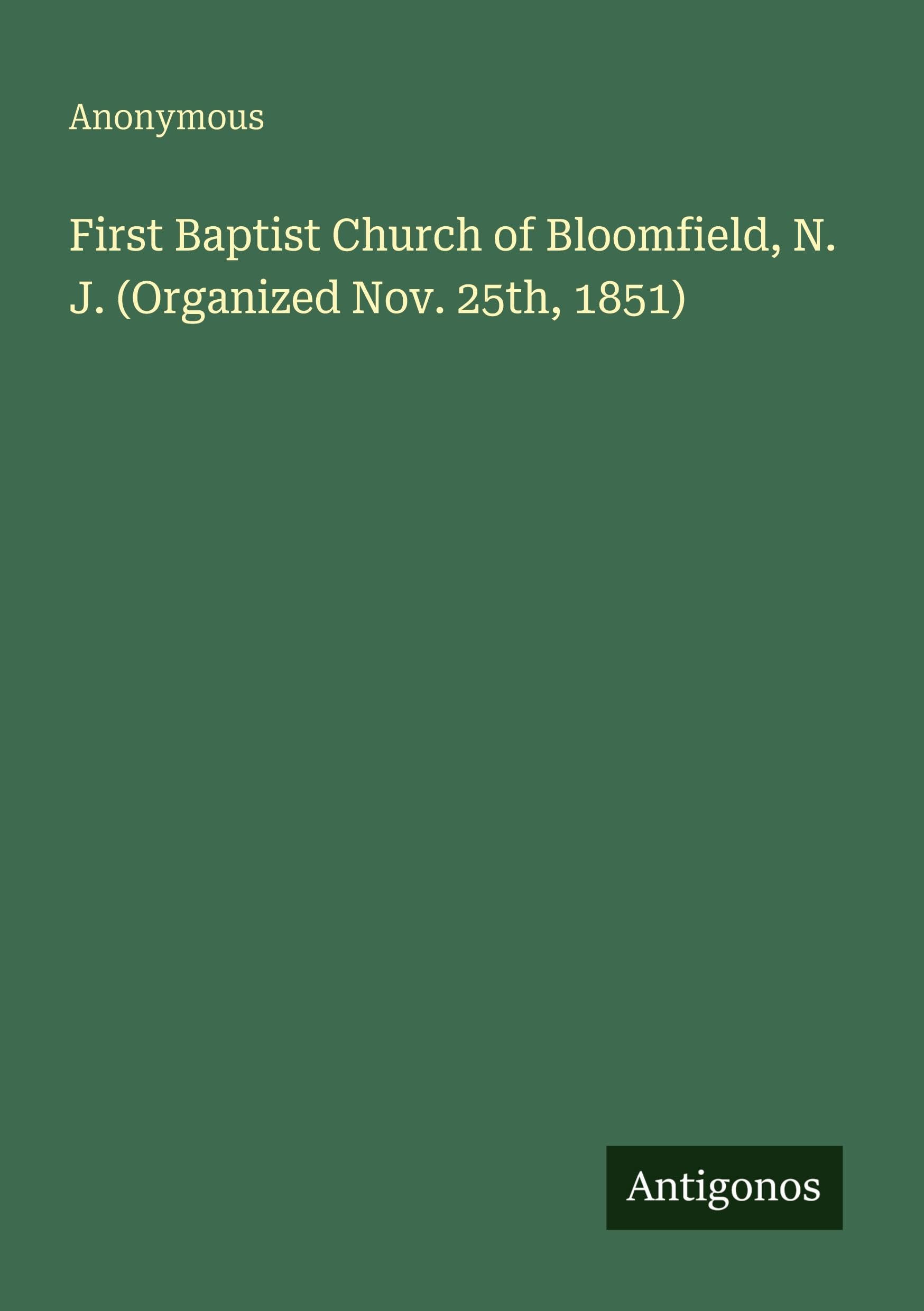 First Baptist Church of Bloomfield, N. J. (Organized Nov. 25th, 1851)
