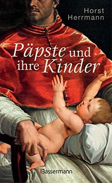 Päpste und ihre Kinder. Die etwas andere Papstgeschichte: Wider dem Zölibat