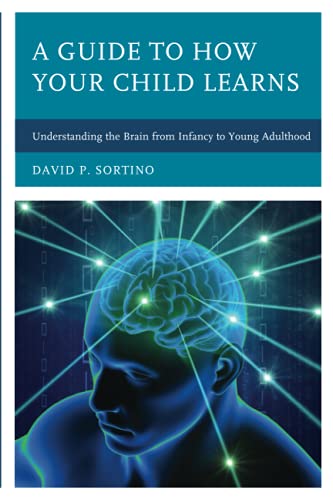 A Guide to How Your Child Learns: Understanding the Brain from Infancy to Young Adulthood (Brain Smart)