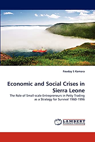 Economic and Social Crises in Sierra Leone: The Role of Small-scale Entrepreneurs in Petty Trading as a Strategy for Survival 1960-1996