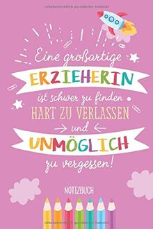 Eine großartige Erzieherin ist schwer zu finden, hart zu verlassen und unmöglich zu vergessen: A5 Notizbuch als Abschiedsgeschenk für Erzieherin | ... Geburtstagsgeschenke oder Weihnachten
