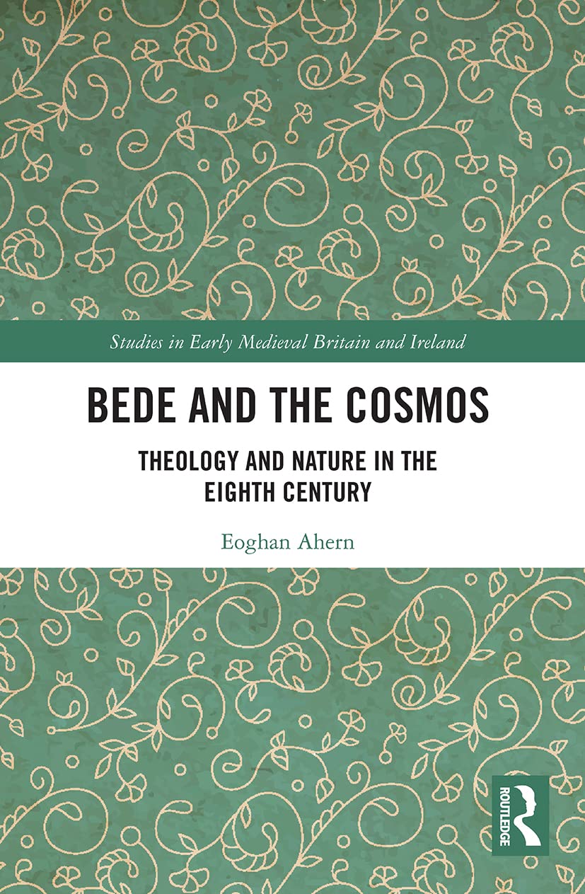 Bede and the Cosmos: Theology and Nature in the Eighth Century (Studies in Early Medieval Britain and Ireland)