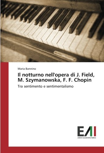 Il notturno nell'opera di J. Field, M. Szymanowska, F. F. Chopin: Tra sentimento e sentimentalismo