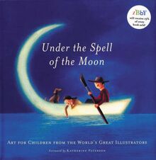 Under The Spell Of The Moon Art For Children From The World 039 S Greatest Illustrators Von Katherine Paterson