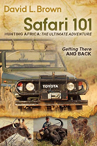 Safari 101 Hunting Africa: The Ultimate Adventure: Getting There and Back