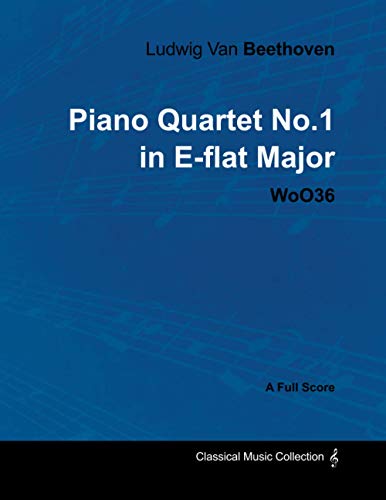 Ludwig Van Beethoven - Piano Quartet No. 1 in E-flat Major - WoO 36 - A Full Score: With a Biography by Joseph Otten