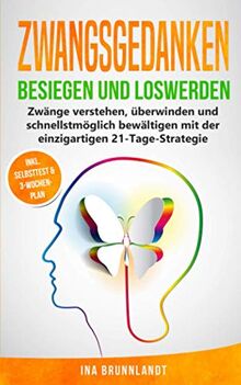 Zwangsgedanken besiegen und loswerden: Zwänge verstehen, überwinden und schnellstmöglich bewältigen mit der einzigartigen 21-Tage-Strategie (Psychologie Selbsthilfe, Band 3)