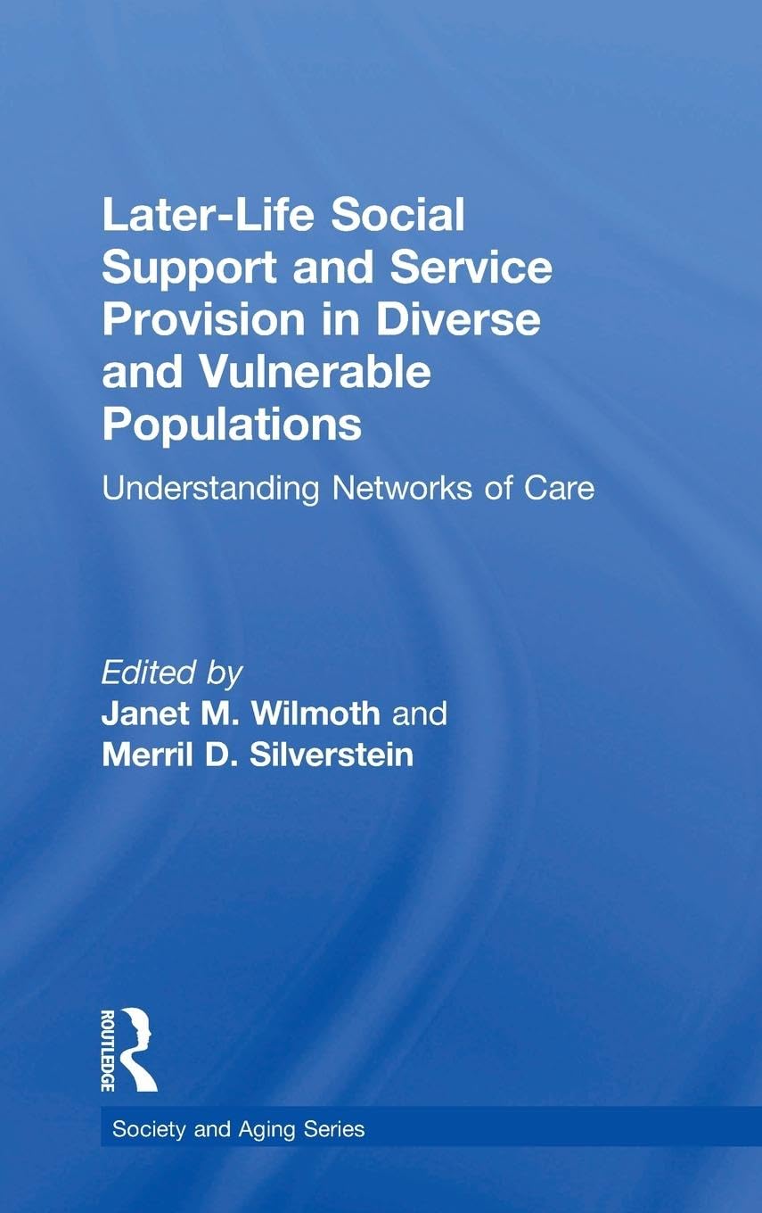 Later-Life Social Support and Service Provision in Diverse and Vulnerable Populations: Understanding Networks of Care (Society and Aging)