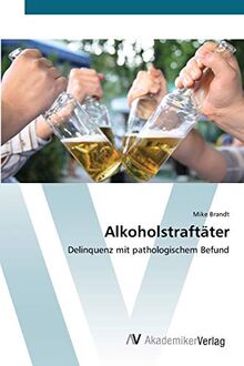 Alkoholstraftäter: Delinquenz mit pathologischem Befund