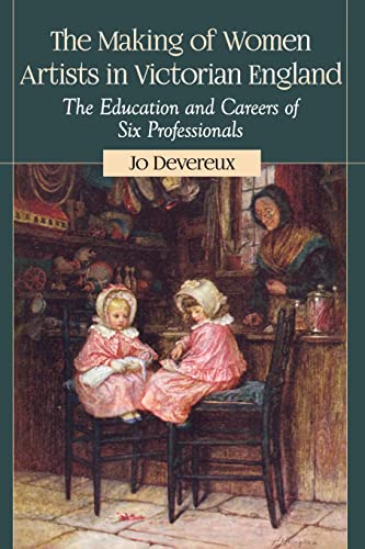 The Making of Women Artists in Victorian England: The Education and Careers of Six Professionals