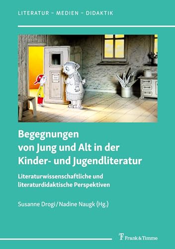 Begegnungen von Jung und Alt in der Kinder- und Jugendliteratur: Literaturwissenschaftliche und literaturdidaktische Perspektiven (Literatur – Medien – Didaktik, Band 8)