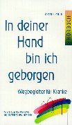 In deiner Hand bin ich geborgen: Wegbegleiter für Kranke
