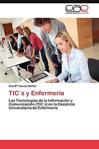 TIC´s y Enfermería: Las Tecnologías de la Información y Comunicación (TIC´s) en la Docencia Universitaria de Enfermería