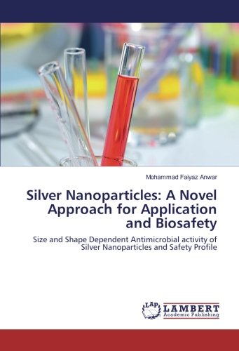 Silver Nanoparticles: A Novel Approach for Application and Biosafety: Size and Shape Dependent Antimicrobial activity of Silver Nanoparticles and Safety Profile