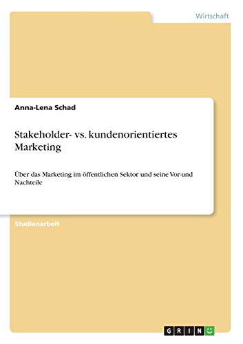 Stakeholder- vs. kundenorientiertes Marketing: Über das Marketing im öffentlichen Sektor und seine Vor-und Nachteile