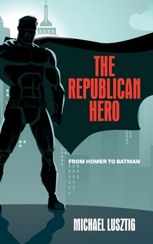The Republican Hero: From Homer to Batman