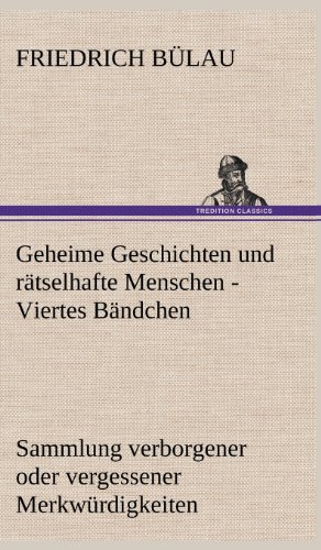 Geheime Geschichten und rätselhafte Menschen - Viertes Bändchen: Sammlung verborgener oder vergessener Merkwürdigkeiten