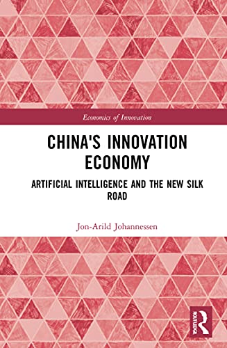 China's Innovation Economy: Artificial Intelligence and the New Silk Road (Routledge Studies in the Economics of Innovation)