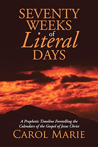 Seventy Weeks of Literal Days: A Prophetic Timeline Foretelling the Calendars of the Gospel of Jesus Christ