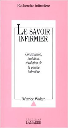 Le Savoir infirmier : construction, évolution, révolution de la pensée infirmière