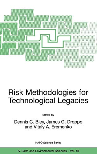 Risk Methodologies for Technological Legacies: Proceedings of the NATO Advanced Study Institute on Risk Assessment Activities for the Cold War ... 2000 (Nato Science Series: IV:, 18, Band 18)