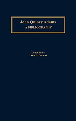 John Quincy Adams: A Bibliography (Bibliographies of the Presidents of the United States)