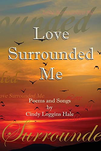 Cindy Hale Love Surrounded Me, Poems And Songs By Cindy Loggins Hale
