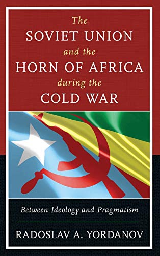 The Soviet Union and the Horn of Africa during the Cold War: Between Ideology and Pragmatism (Harvard Cold War Studies)