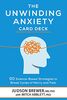 The Unwinding Anxiety Card Deck: 60 Science-Based Strategies to Break Cycles of Worry and Fear