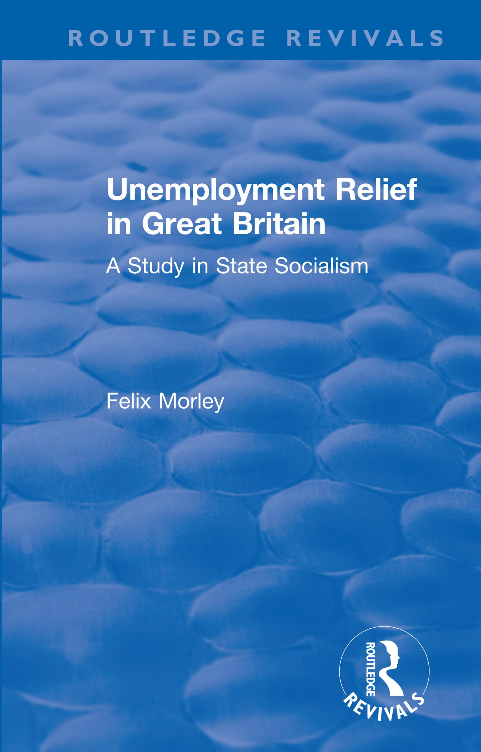 Unemployment Relief in Great Britain: A Study in State Socialism (Routledge Revivals)