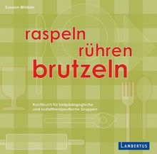 Raspeln, Rühren, Brutzeln: Kochbuch für heilpädagogische und sozialtherapeutische Gruppen