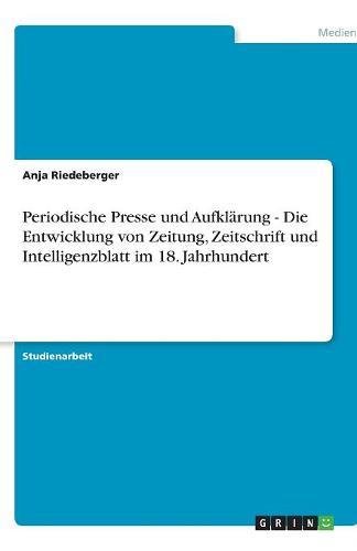 Periodische Presse und Aufklärung - Die Entwicklung von Zeitung, Zeitschrift und Intelligenzblatt im 18. Jahrhundert