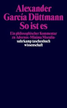 So ist es: Ein philosophischer Kommentar zu Adornos »Minima Moralia« (suhrkamp taschenbuch wissenschaft)