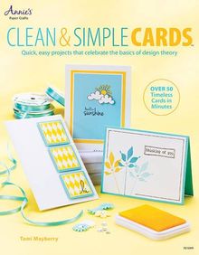 Clean & Simple Cards: Quick, Easy Projects That Celebrate the Basics of Design Theory (Annie's Attic: Paper Crafts)