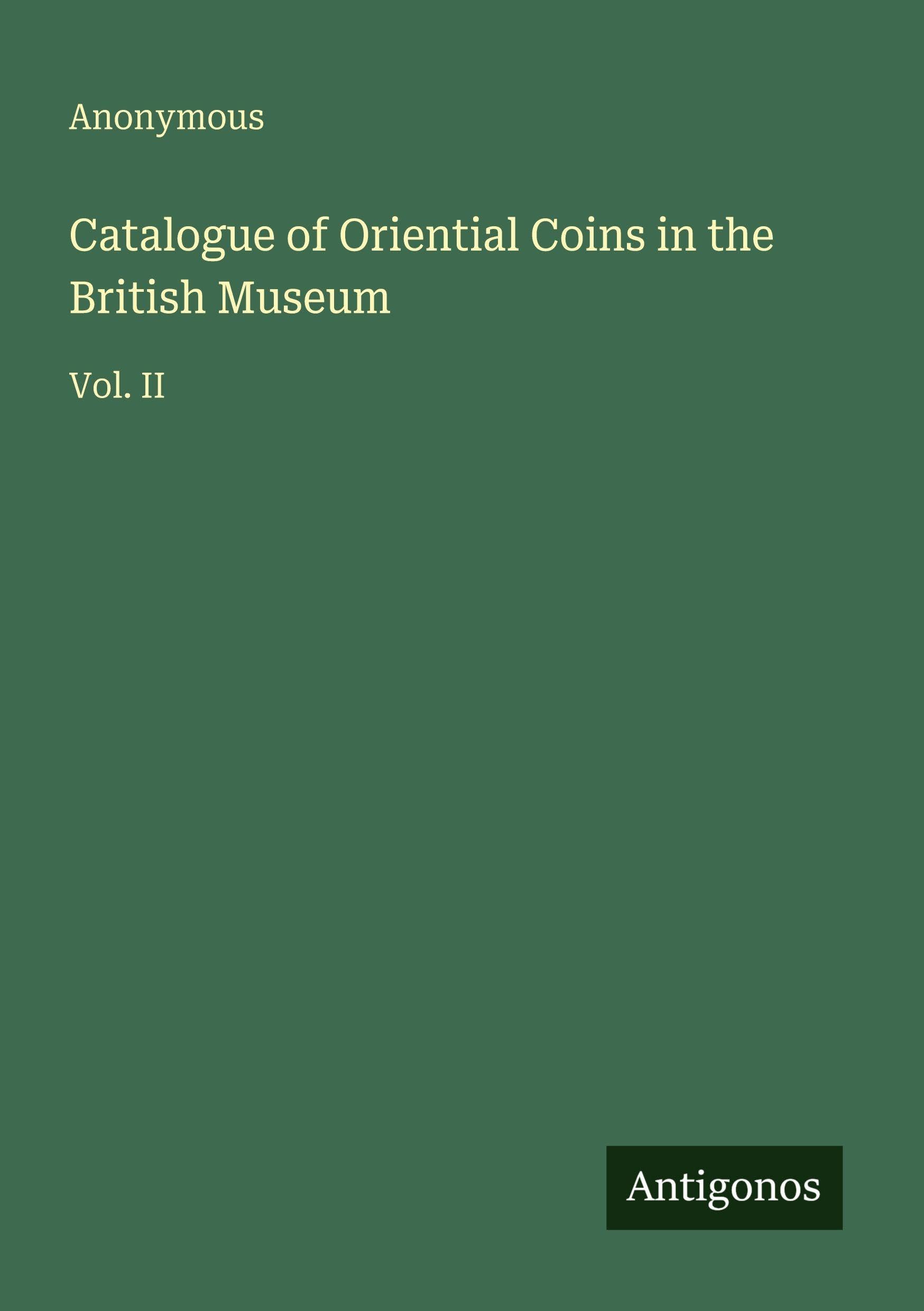 Catalogue of Oriential Coins in the British Museum: Vol. II