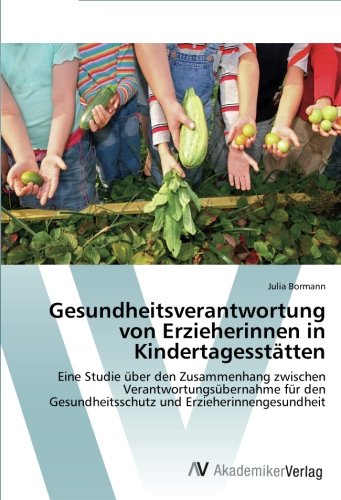 Gesundheitsverantwortung von Erzieherinnen in Kindertagesstätten: Eine Studie über den Zusammenhang zwischen Verantwortungsübernahme für den Gesundheitsschutz und Erzieherinnengesundheit