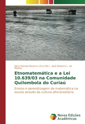 Etnomatemática e a Lei 10.639/03 na Comunidade Quilombola do Curiaú: Ensino e aprendizagem de matemática na escola através da cultura afro-brasileira
