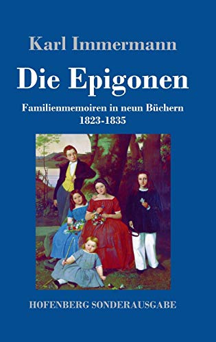 Die Epigonen: Familienmemoiren in neun Büchern 1823-1835
