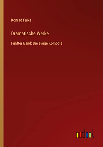 Dramatische Werke: Fünfter Band: Die ewige Komödie