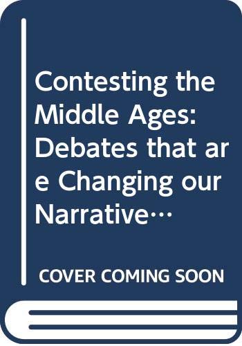 Contesting the Middle Ages: Debates that are Changing our Narrative of Medieval History