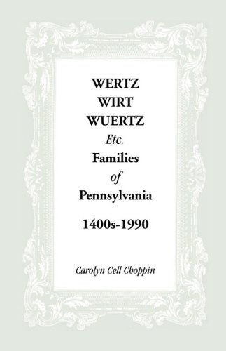 Wertz, Wirt, Wuertz, Etc. Families of Pennsylvania, 1400's-1900
