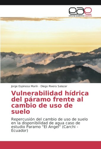 Vulnerabilidad hídrica del páramo frente al cambio de uso de suelo: Repercusión del cambio de uso de suelo en la disponibilidad de agua caso de estudio Paramo El Angel (Carchi - Ecuador)