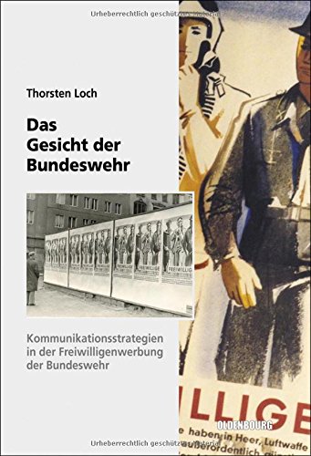 Das Gesicht der Bundeswehr: Kommunikationsstrategien in der Freiwilligenwerbung der Bundeswehr 1956 bis 1989 (Sicherheitspolitik und Streitkräfte der Bundesrepublik Deutschland, Band 8)